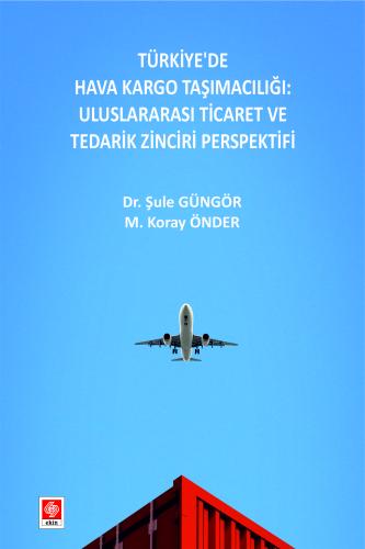 Türkiye'de Hava Kargo Taşımacılığı: Uluslararası Ticaret ve Tedarik Zinciri Perspektifi Şule Güngör