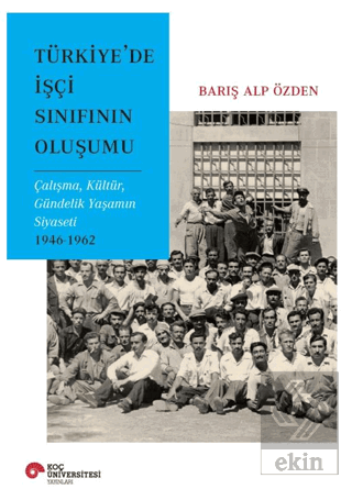 Türkiye'de İşçi Sınıfının Oluşumu Çalışma, Kültür, Gündelik Yaşamın Si