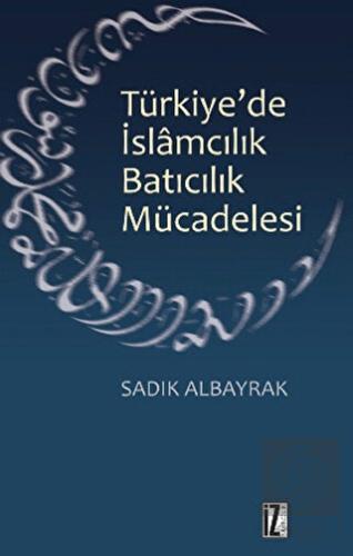 Türkiye\'de İslamcılık Batıcılık Mücadelesi