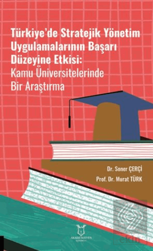 Türkiye'de Stratejik Yönetim Uygulamalarının Başarı Düzeyine Etkisi Kamu Üniversitelerinde Bir Araştırma
