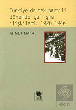 Türkiye\'de Tek Partili Dönemde Çalışma İlişkileri: