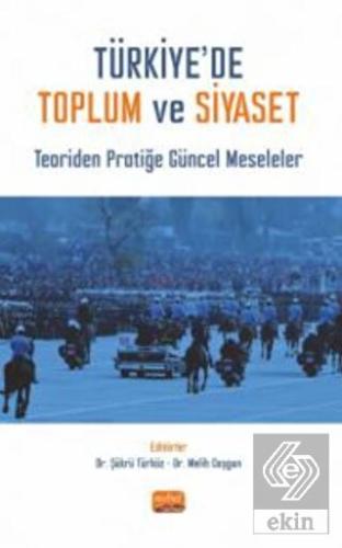 Türkiye'de Toplum ve Siyaset - Teoriden Pratiğe Gü