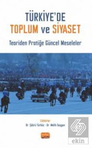 Türkiye'de Toplum ve Siyaset - Teoriden Pratiğe Gü