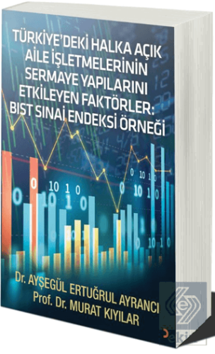Türkiye'deki Halka Açık Aile İşletmelerinin Sermaye Yapılarını Etkileyen Faktörler: BIST SINAİ Endeksi Örneği