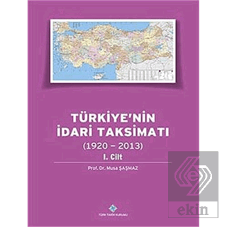 Türkiye\'nin İdari Taksimatı 1. Cilt (1920 - 2013)