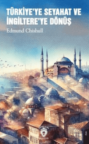 Türkiyeye Seyahat ve İngiltereye Dönüş