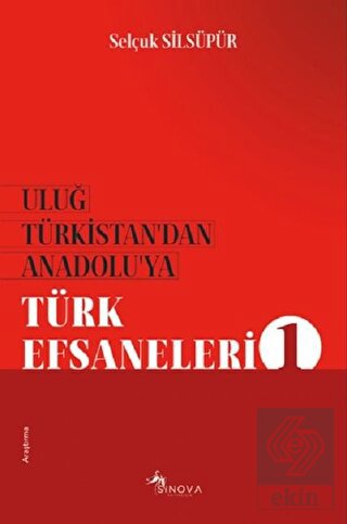 Uluğ Türkistan'dan Anadolu'ya Türk Efsaneleri 1