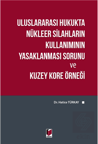 Uluslararası Hukukta Nükleer Silahların Kullanımının Yasaklanması Sorunu ve Kuzey Kore Örneği