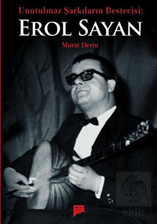 Unutulmaz Şarkıların Bestecisi Erol Sayan