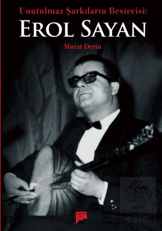 Unutulmaz Şarkıların Bestecisi Erol Sayan