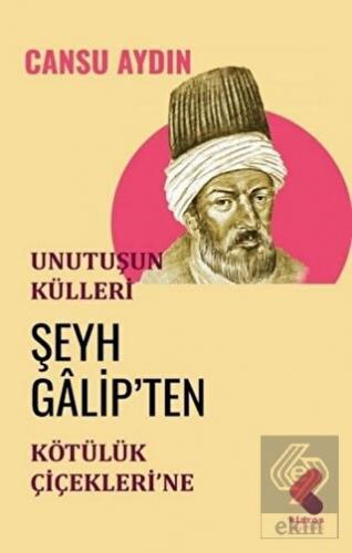 Unutuşun Külleri; Şeyh Galip'ten Kötülük Çiçekleri