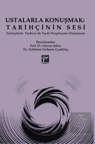 Ustalarla Konuşmak: Tarihçinin Sesi Söyleşilerle Türkiye'de Tarih Disiplininin Dönüşümü