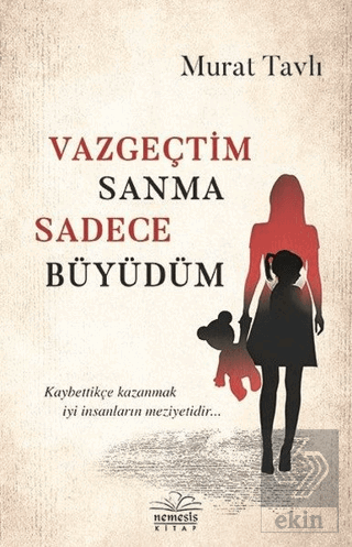 Vazgeçtim Sanma Sadece Büyüdüm