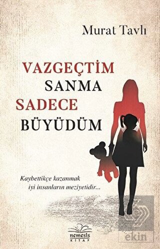 Vazgeçtim Sanma Sadece Büyüdüm