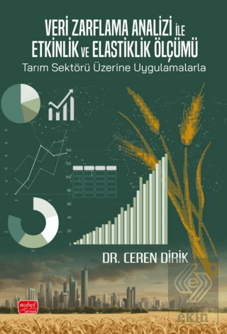 Veri Zarflama Analizi ile Etkinlik ve Elastiklik Ölçümü: Tarım Sektörü Üzerine Uygulamalarla