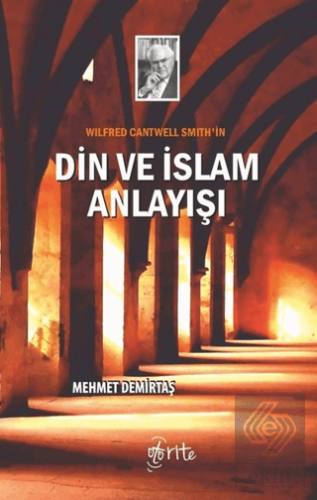 Wilfred Cantwell Smith\'in Din ve İslam Anlayışı