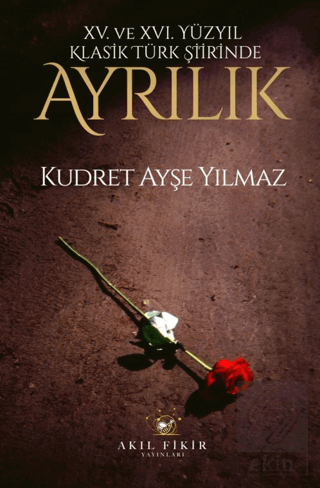 XV. XVI. Yüzyıl Klasik Türk Şiirinde Ayrılık Kudret Ayşe Yılmaz Akıl F