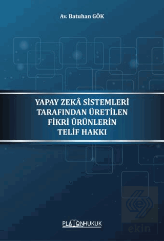 Yapay Zeka Sistemleri Tarafından Üretilen Fikri Ürünlerin Telif Hakkı