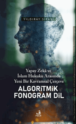 Yapay Zeka ve İslam Hukuku Arasında Yeni Bir Kavramsal Çerçeve Algoritmik Fonogram Dil