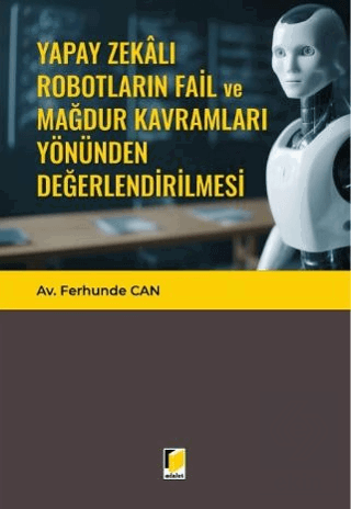 Yapay Zekalı Robotların Fail ve Mağdur Kavramları Yönünden Değerlendir