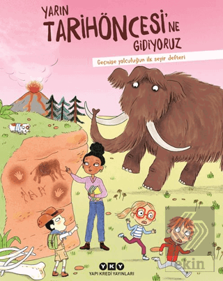 Yarın Tarihöncesi'ne Gidiyoruz/ Geçmişe Yolculuğun İlk Seyir Defteri