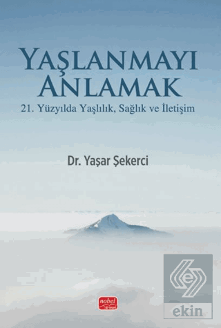 Yaşlanmayı Anlamak - 21. Yüzyılda Yaşlılık, Sağlık ve İletişim
