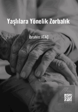 Yaşlılara Yönelik Zorbalık (Toplumsal Değişimde Yaşlılara Yönelik Zorbalık ve Çözüm Önerileri)