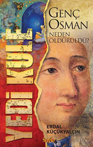 Yedi Kule - Genç Osman Neden Öldürüldü?