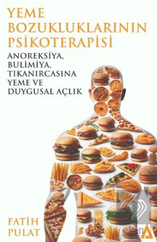 Yeme Bozukluklarının Psikoterapisi / Anoreksiya, Bulimiya, Tıkanırcasına Yeme ve Duygusal Açlık