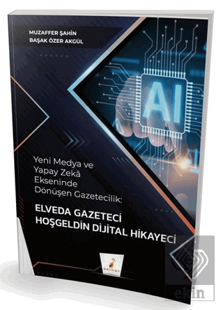 Yeni Medya ve Yapay Zeka Ekseninde Dönüşen Gazetecilik: Elveda Gazetec