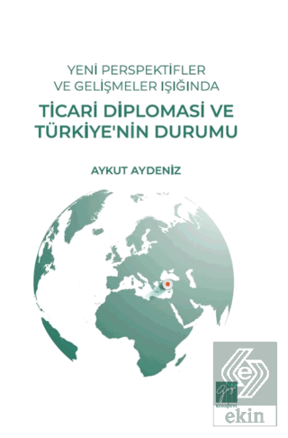 Yeni Perspektifler ve Gelişmeler Işığında Ticari Diplomasi ve Türkiye'nin Durumu