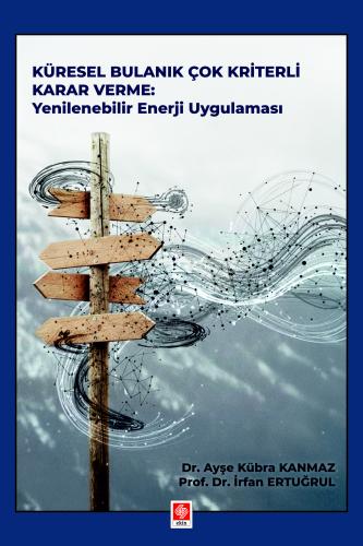 Küresel Bulanık Çok Kriterli Karar Verme: Yenilenebilir Enerji Uygulaması Ayşe Kübra Kanmaz