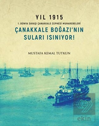 Yıl 1915 - Çanakkale Boğazı\'nın Suları Isınıyor!