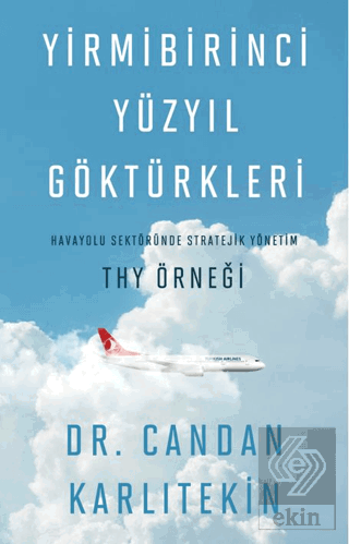 Yirmibirinci Yüzyıl Göktürkleri - Havayolu Sektöründe Stratejik Yönetim: THY Örneği