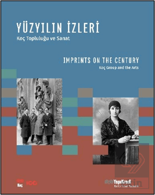 Yüzyılın İzleri - Koç Topluluğu ve Sanat / Imprints on the Century - Koç Group and the Arts