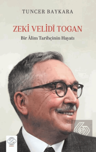 Zeki Velidi Togan - Bir Alim Tarihçinin Hayatı Tuncer Baykara Post Yay