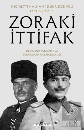 Zoraki İttifak & Birinci Dünya Savaşı'nda Türk-Alman Askerî Ortaklığı